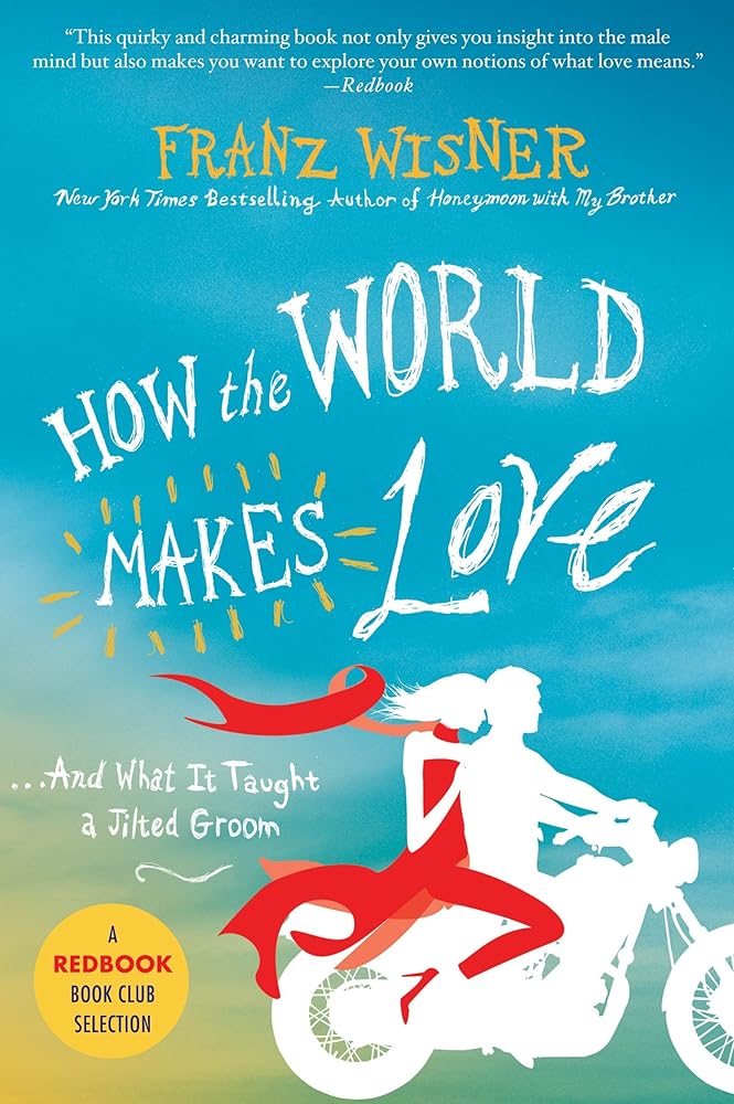 How the World Makes Love: . . . And What It Taught a Jilted Groom cover image