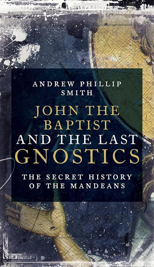 John the Baptist and the Last Gnostics: The Secret History of the Mandaeans cover image