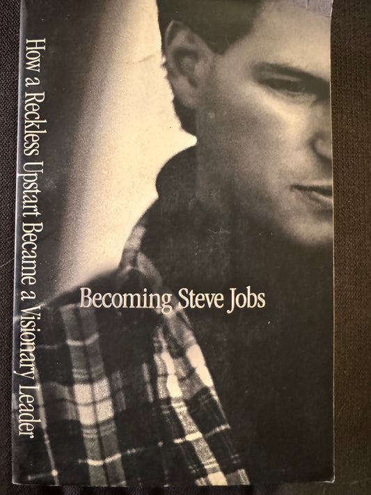 Becoming Steve Jobs: The Evolution of a Reckless Upstart into a Visionary Leader by Brent Schlender