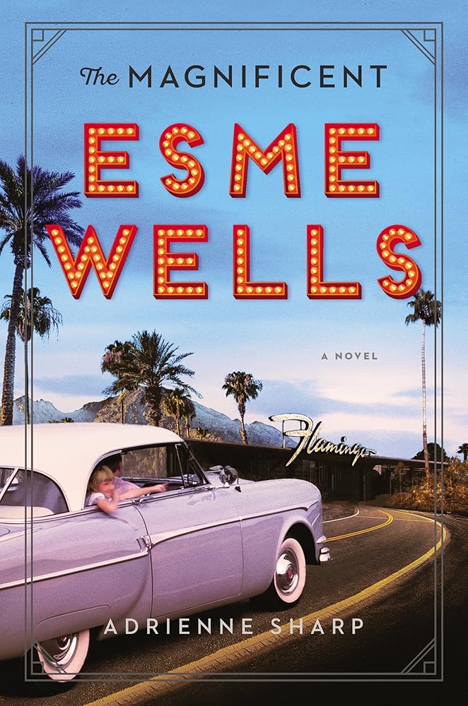 The Magnificent Esme Wells: A Noir Coming-of-Age Story of Old Hollywood Showgirls, Las Vegas Gangsters, and a Father-Daughter Bond cover image