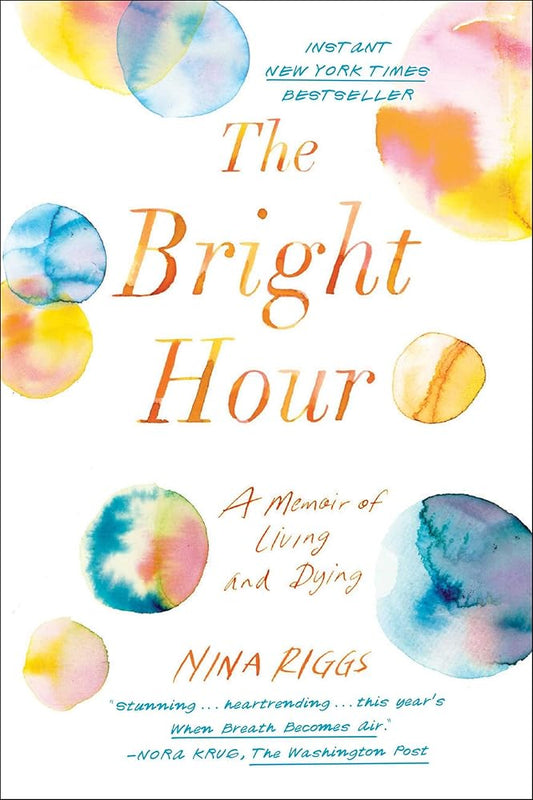 The Bright Hour: A Memoir of Living and Dying cover image